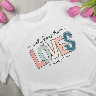 Oh How He Loves Us T-Shirt Sublimation Transfers