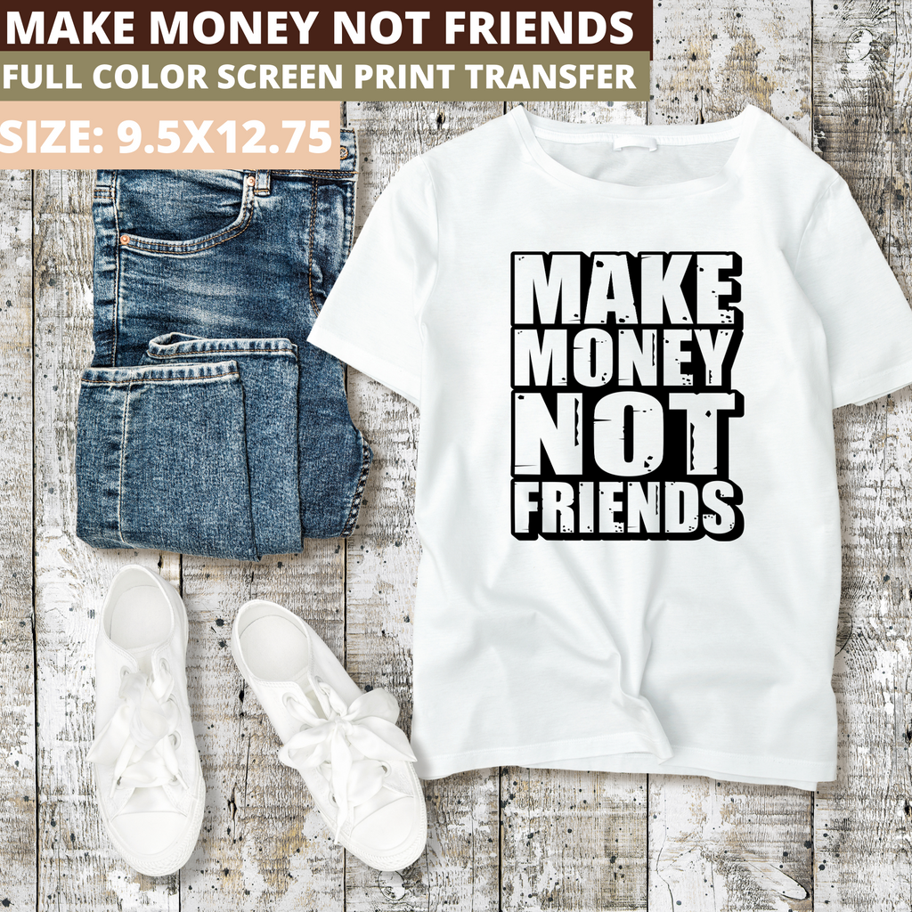 Make Money Not Friends Screen Print Transfer