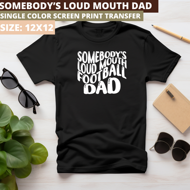 Somebody's Loud Mouth Football Dad Screen Print Transfer